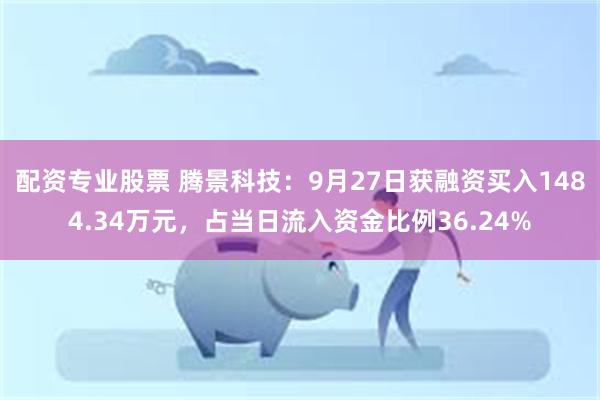 配资专业股票 腾景科技：9月27日获融资买入1484.34万元，占当日流入资金比例36.24%