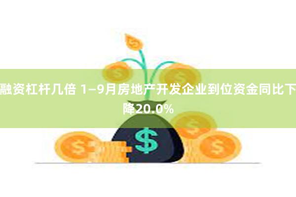 融资杠杆几倍 1—9月房地产开发企业到位资金同比下降20.0%