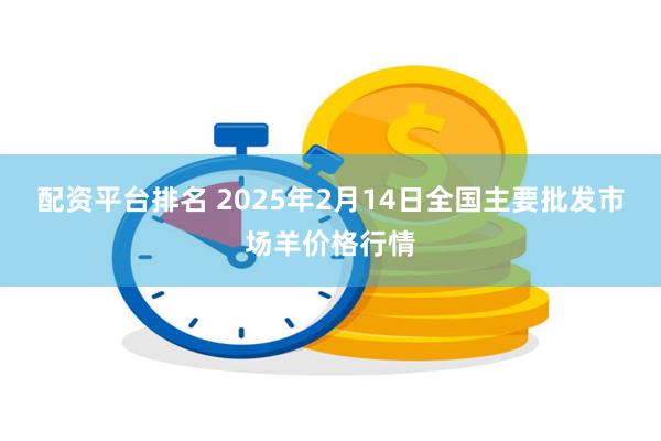 配资平台排名 2025年2月14日全国主要批发市场羊价格行情