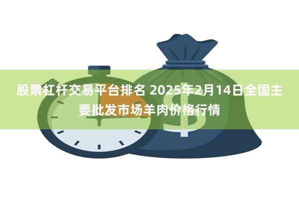 股票杠杆交易平台排名 2025年2月14日全国主要批发市场羊肉价格行情