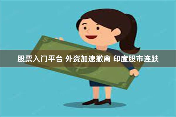 股票入门平台 外资加速撤离 印度股市连跌